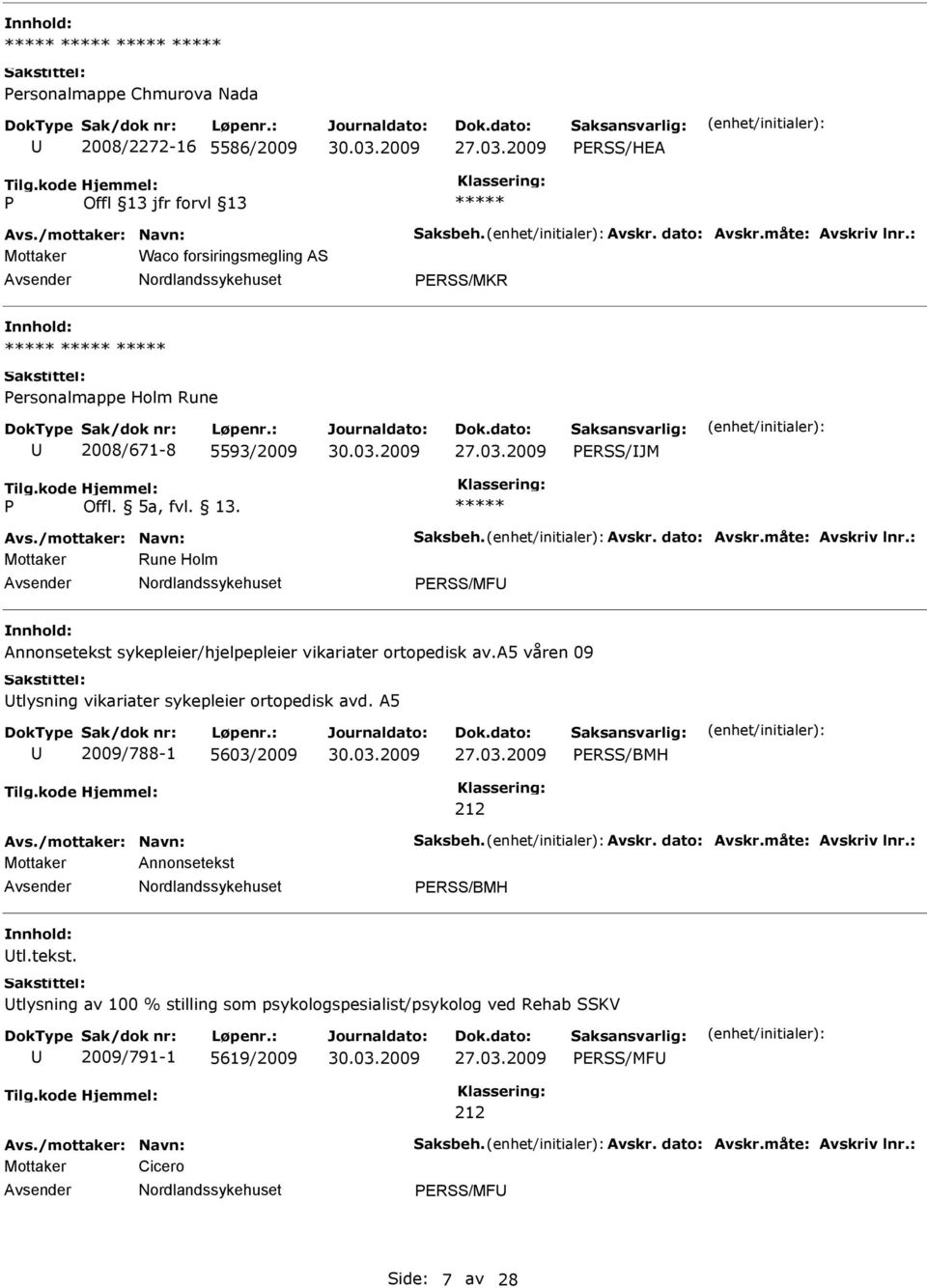 : Mottaker Rune Holm ERSS/MF Annonsetekst sykepleier/hjelpepleier vikariater ortopedisk av.a5 våren 09 tlysning vikariater sykepleier ortopedisk avd. A5 2009/788-1 5603/2009 ERSS/BMH 212 Avs.