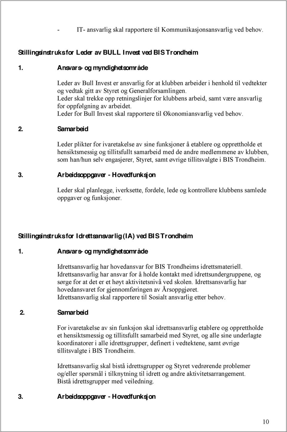 Leder skal trekke opp retningslinjer for klubbens arbeid, samt være ansvarlig for oppfølgning av arbeidet. Leder for Bull Invest skal rapportere til Økonomiansvarlig ved behov.