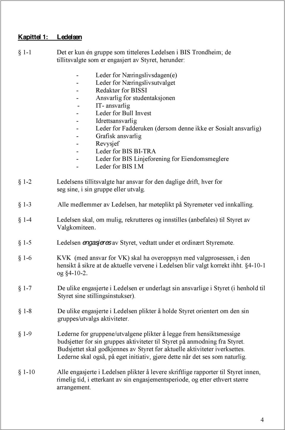 Grafisk ansvarlig - Revysjef - Leder for BIS BI-TRA - Leder for BIS Linjeforening for Eiendomsmeglere - Leder for BIS I.