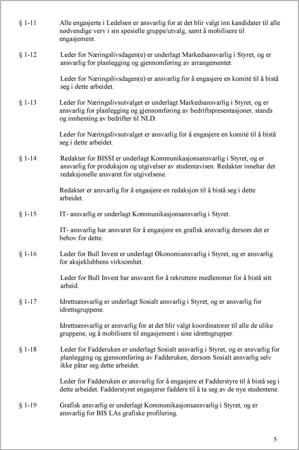 Leder for Næringslivsdagen(e) er ansvarlig for å engasjere en komité til å bistå seg i dette arbeidet.