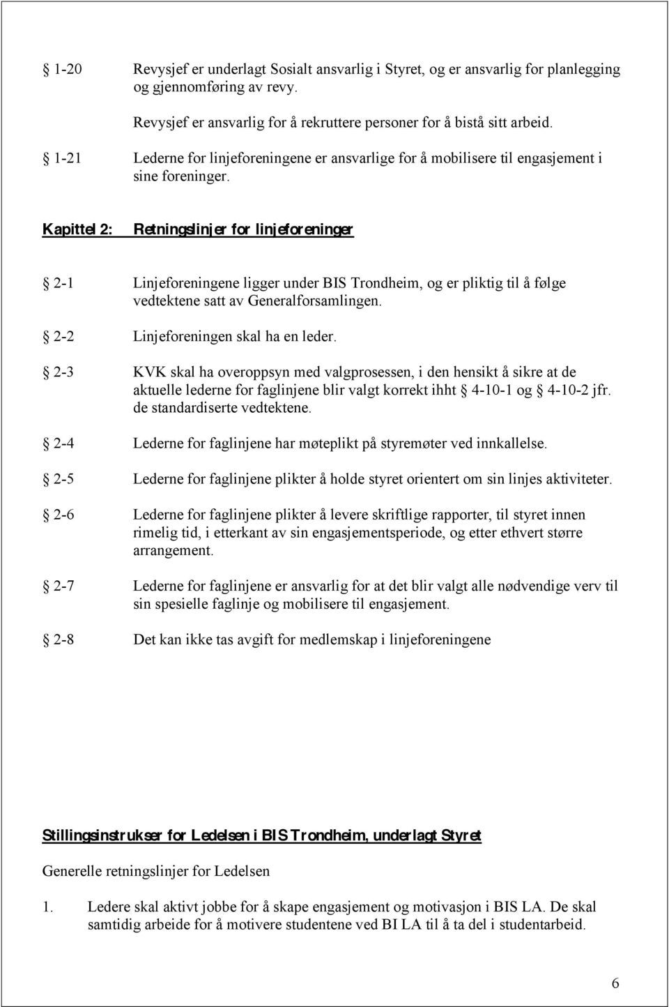 Kapittel 2: Retningslinjer for linjeforeninger 2-1 Linjeforeningene ligger under BIS Trondheim, og er pliktig til å følge vedtektene satt av Generalforsamlingen. 2-2 Linjeforeningen skal ha en leder.