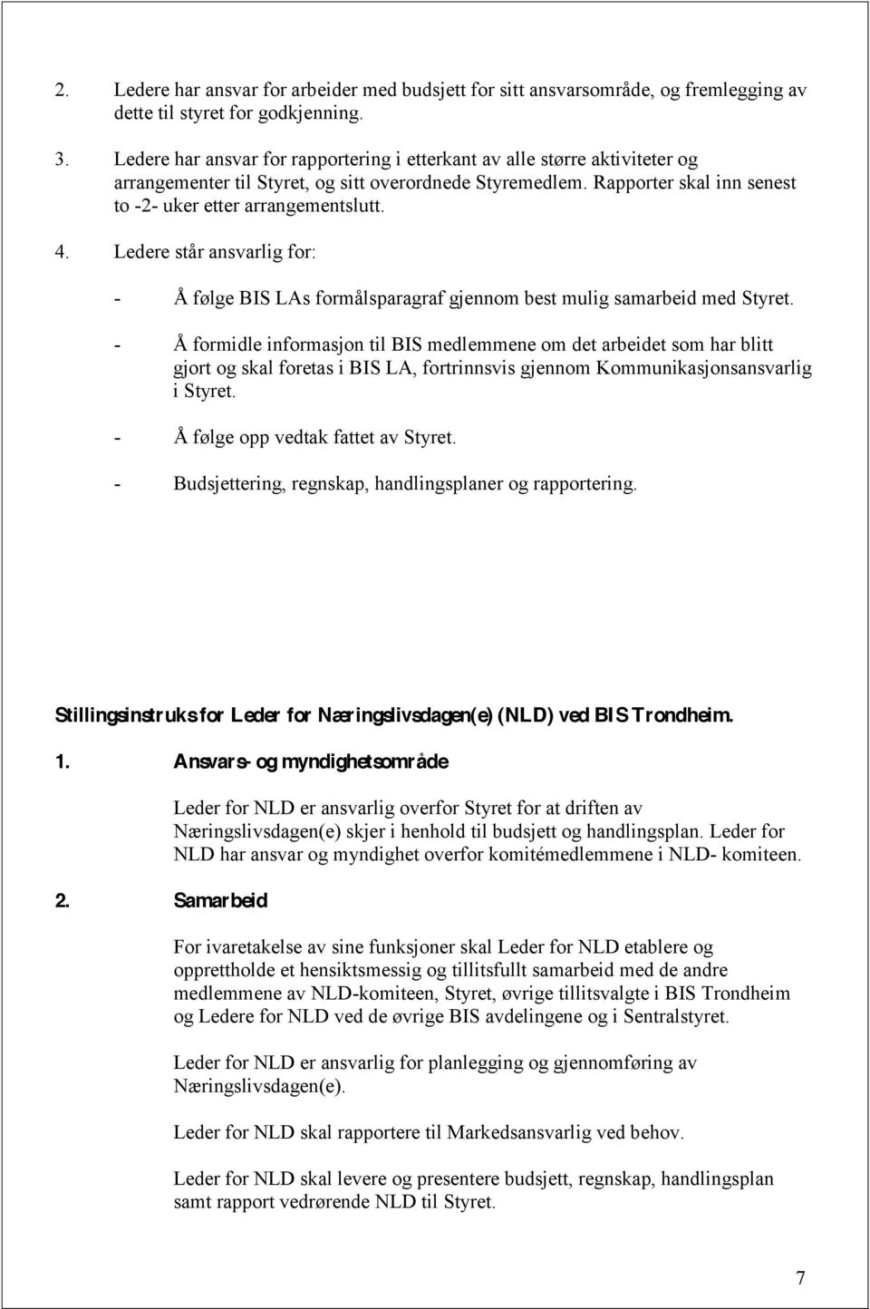 Ledere står ansvarlig for: - Å følge BIS LAs formålsparagraf gjennom best mulig samarbeid med Styret.