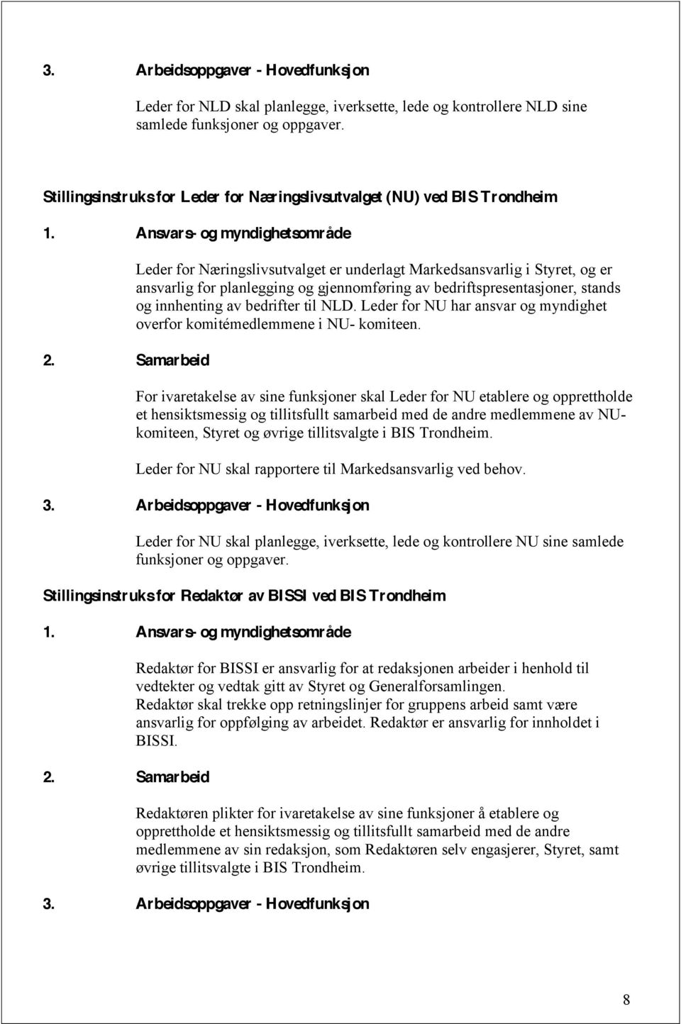 bedriftspresentasjoner, stands og innhenting av bedrifter til NLD. Leder for NU har ansvar og myndighet overfor komitémedlemmene i NU- komiteen.