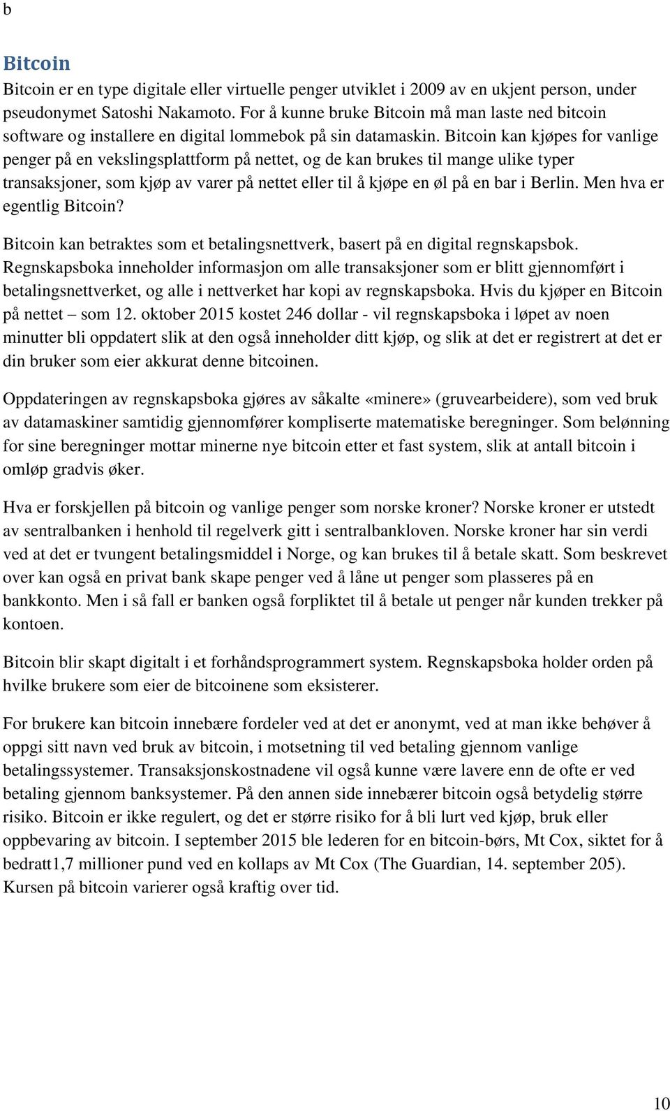 Bitcoin kan kjøpes for vanlige penger på en vekslingsplattform på nettet, og de kan brukes til mange ulike typer transaksjoner, som kjøp av varer på nettet eller til å kjøpe en øl på en bar i Berlin.