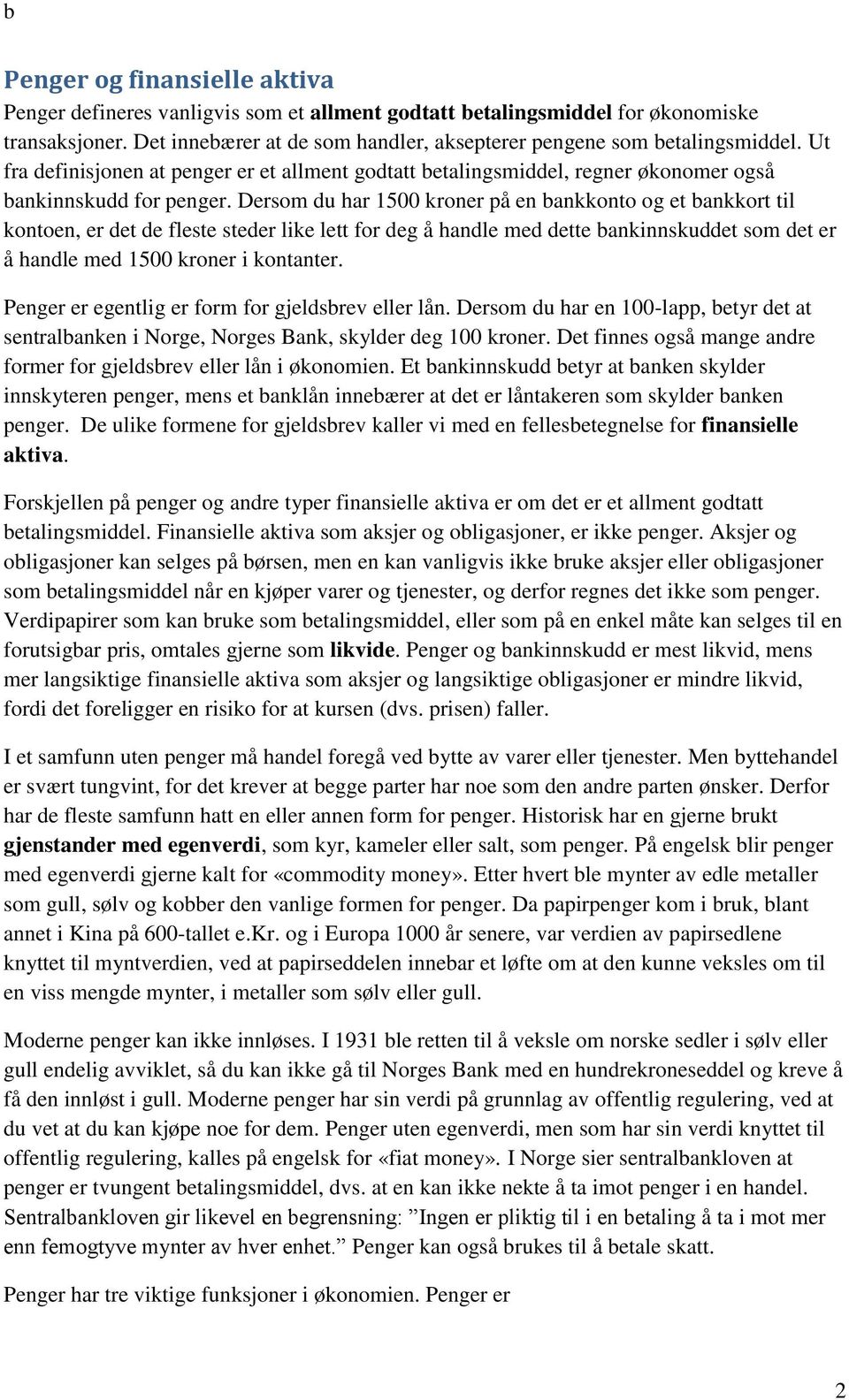 Dersom du har 1500 kroner på en bankkonto og et bankkort til kontoen, er det de fleste steder like lett for deg å handle med dette bankinnskuddet som det er å handle med 1500 kroner i kontanter.