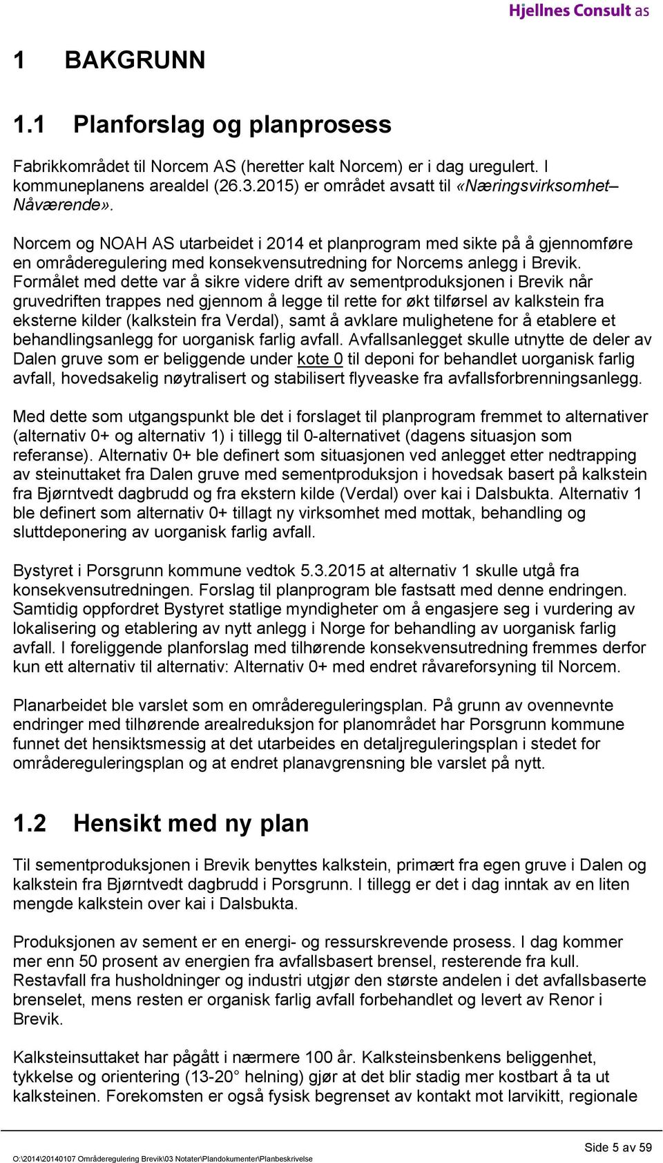Norcem og NOAH AS utarbeidet i 2014 et planprogram med sikte på å gjennomføre en områderegulering med konsekvensutredning for Norcems anlegg i Brevik.
