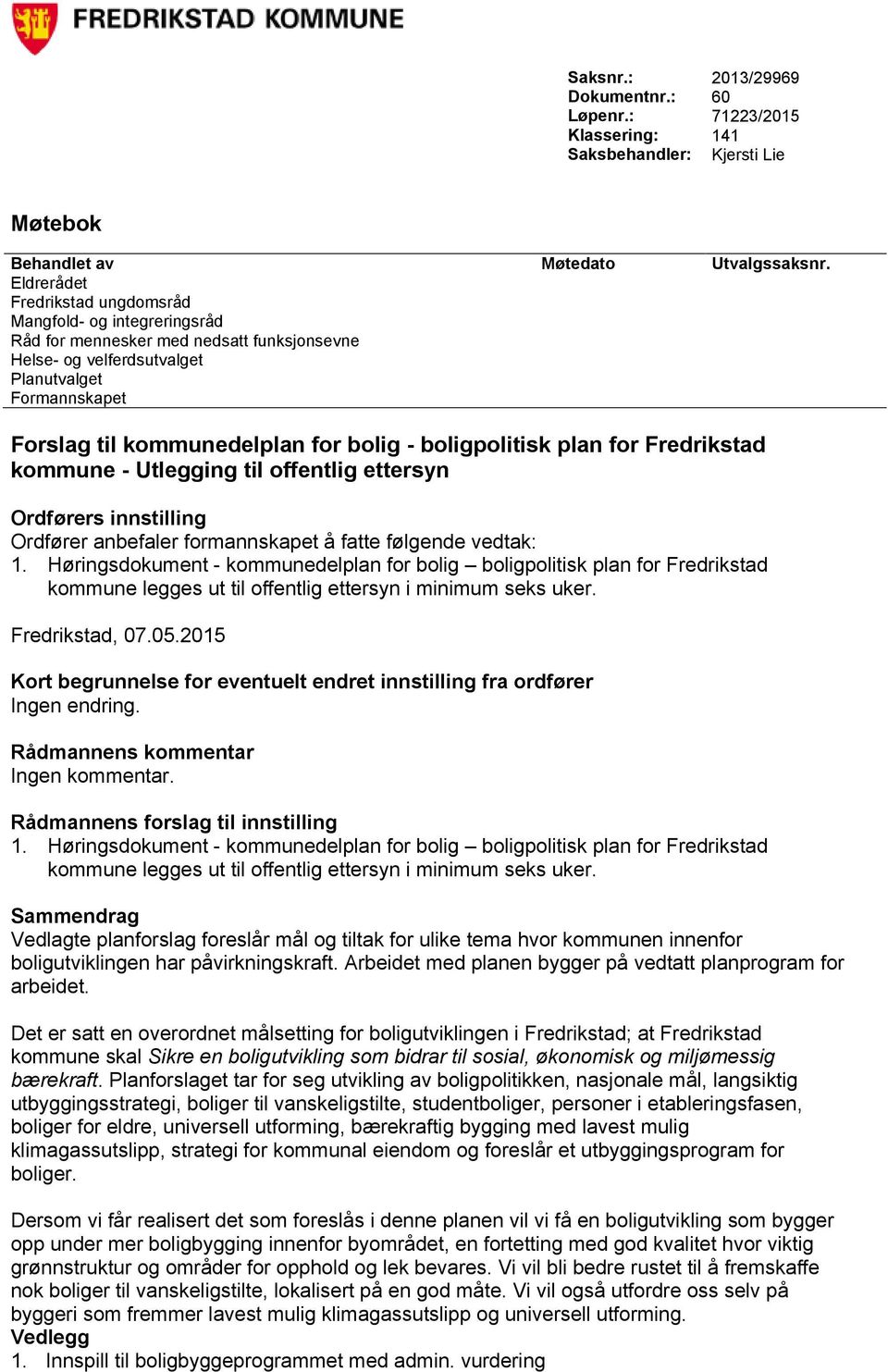boligpolitisk plan for Fredrikstad kommune - Utlegging til offentlig ettersyn Ordførers innstilling Ordfører anbefaler formannskapet å fatte følgende vedtak: 1.