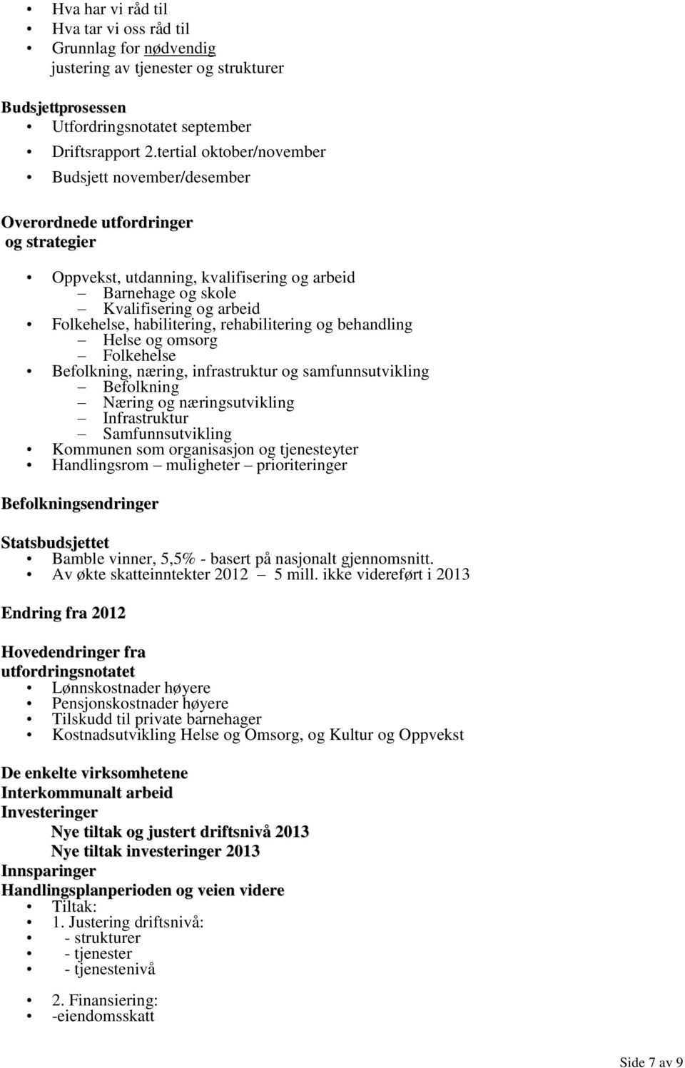 habilitering, rehabilitering og behandling Helse og omsorg Folkehelse Befolkning, næring, infrastruktur og samfunnsutvikling Befolkning Næring og næringsutvikling Infrastruktur Samfunnsutvikling