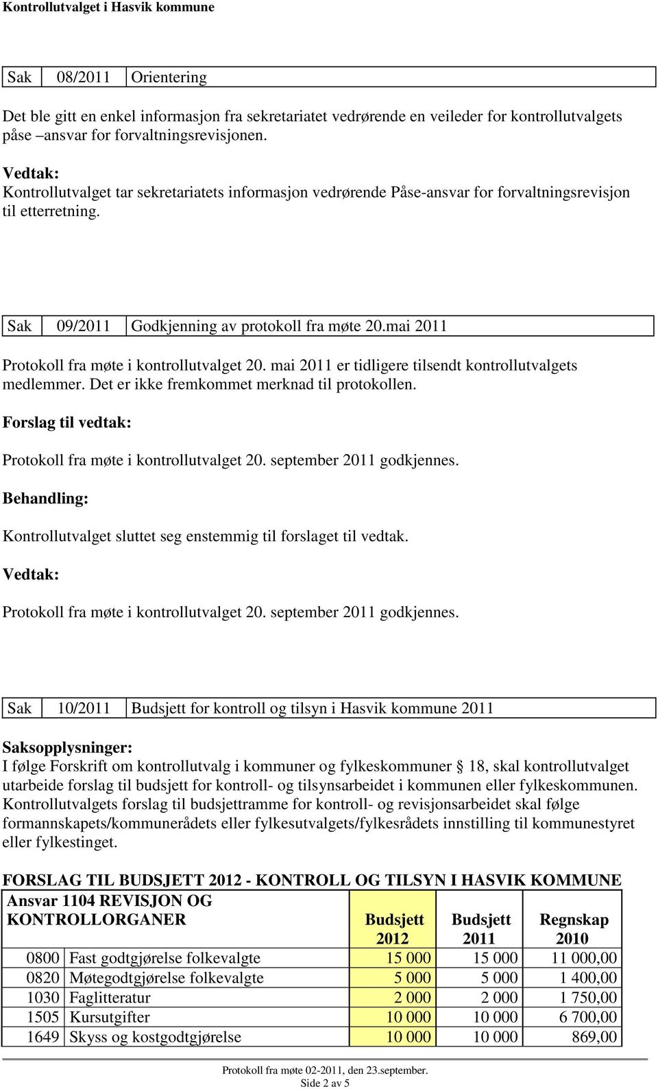 mai 2011 Protokoll fra møte i kontrollutvalget 20. mai 2011 er tidligere tilsendt kontrollutvalgets medlemmer. Det er ikke fremkommet merknad til protokollen.