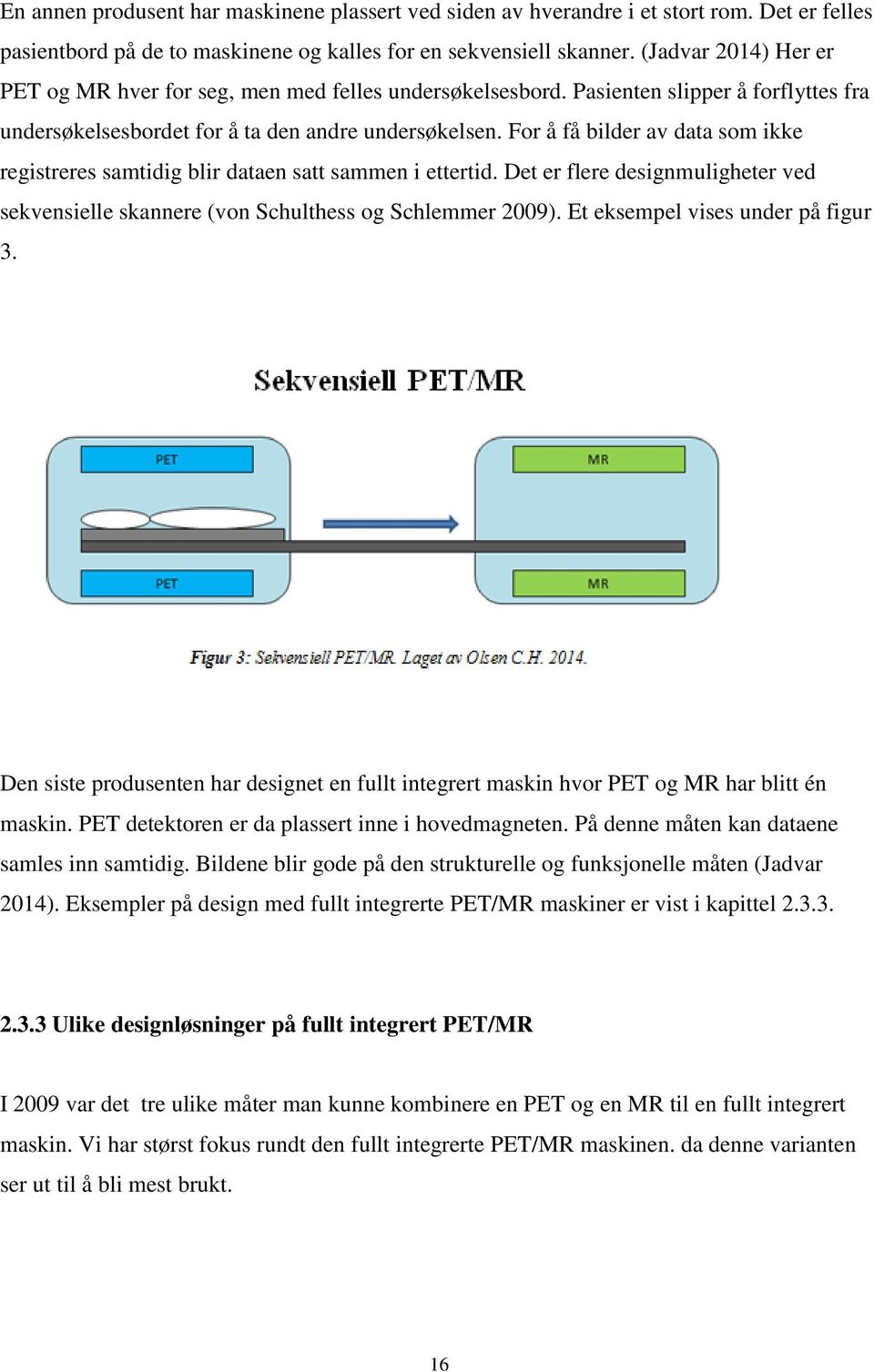 For å få bilder av data som ikke registreres samtidig blir dataen satt sammen i ettertid. Det er flere designmuligheter ved sekvensielle skannere (von Schulthess og Schlemmer 2009).