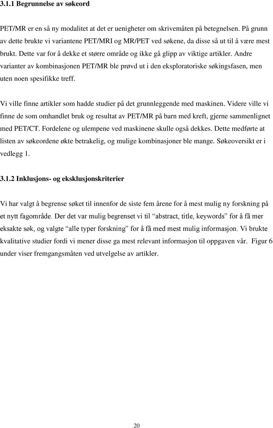 Andre varianter av kombinasjonen PET/MR ble prøvd ut i den eksploratoriske søkingsfasen, men uten noen spesifikke treff. Vi ville finne artikler som hadde studier på det grunnleggende med maskinen.