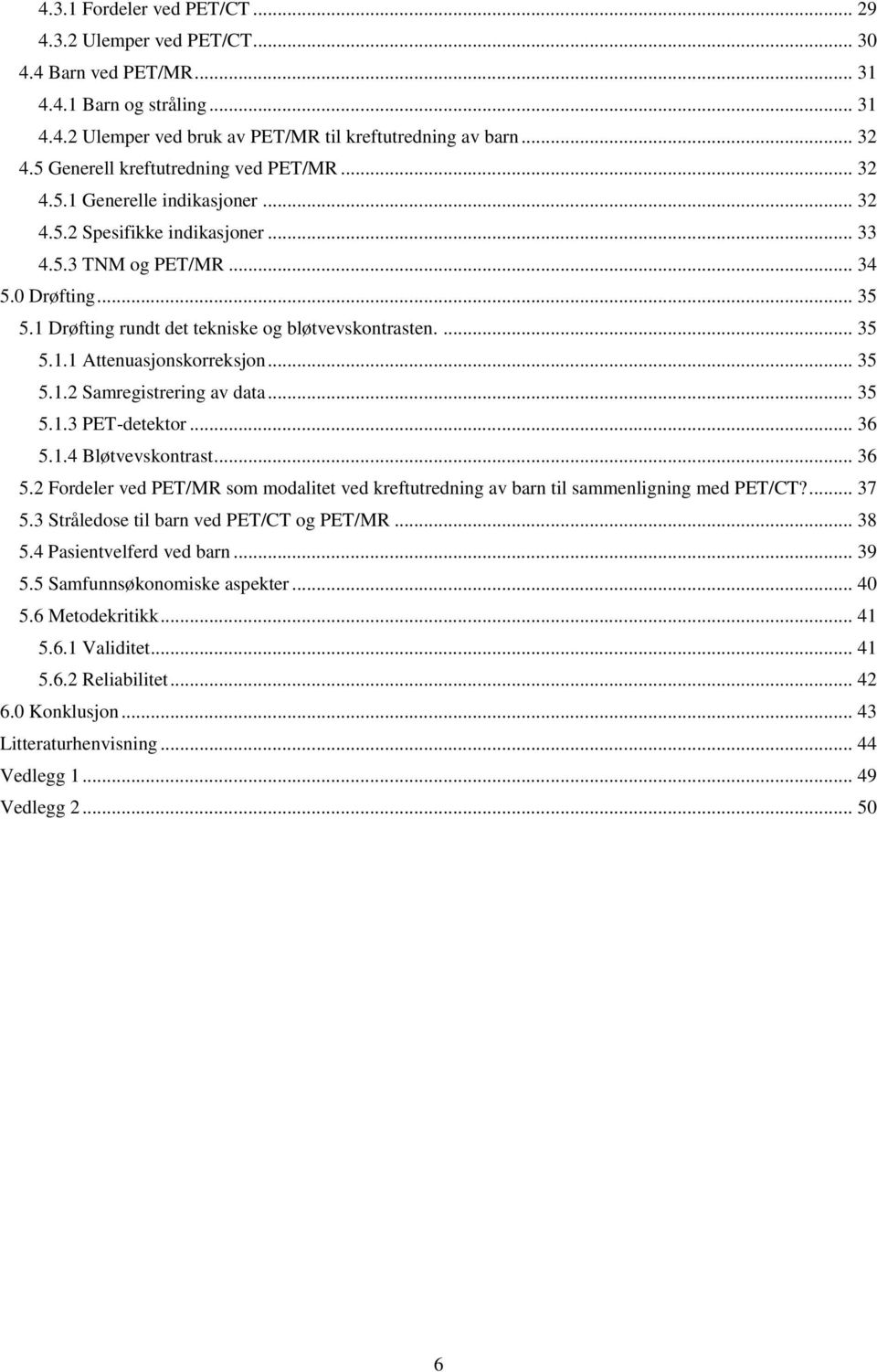 1 Drøfting rundt det tekniske og bløtvevskontrasten.... 35 5.1.1 Attenuasjonskorreksjon... 35 5.1.2 Samregistrering av data... 35 5.1.3 PET-detektor... 36 5.