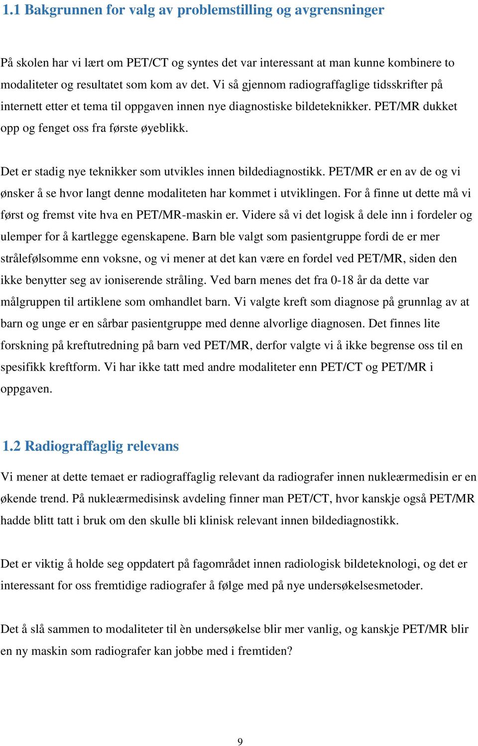 Det er stadig nye teknikker som utvikles innen bildediagnostikk. PET/MR er en av de og vi ønsker å se hvor langt denne modaliteten har kommet i utviklingen.