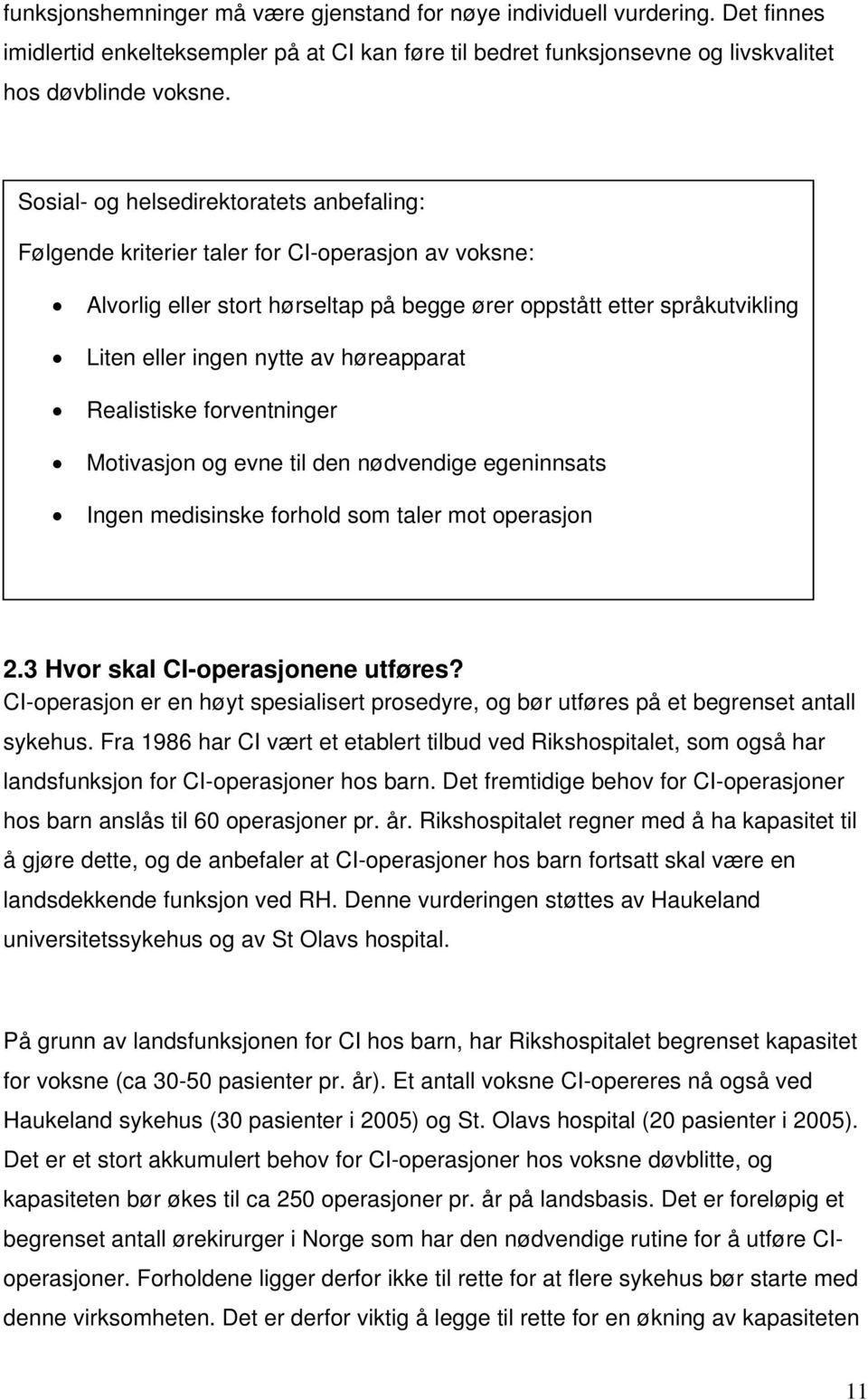 høreapparat Realistiske forventninger Motivasjon og evne til den nødvendige egeninnsats Ingen medisinske forhold som taler mot operasjon 2.3 Hvor skal CI-operasjonene utføres?