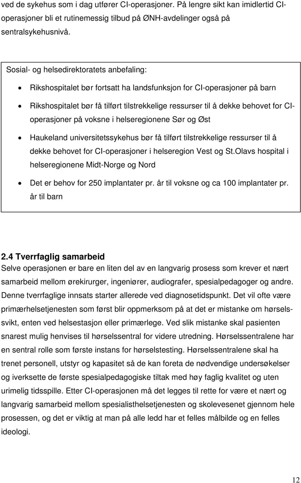 CIoperasjoner på voksne i helseregionene Sør og Øst Haukeland universitetssykehus bør få tilført tilstrekkelige ressurser til å dekke behovet for CI-operasjoner i helseregion Vest og St.