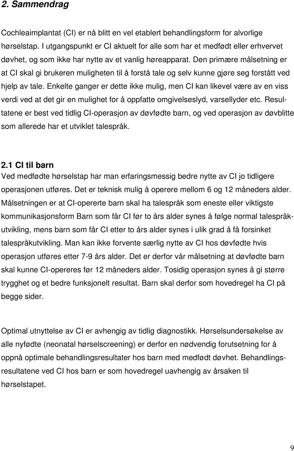 Den primære målsetning er at CI skal gi brukeren muligheten til å forstå tale og selv kunne gjøre seg forstått ved hjelp av tale.