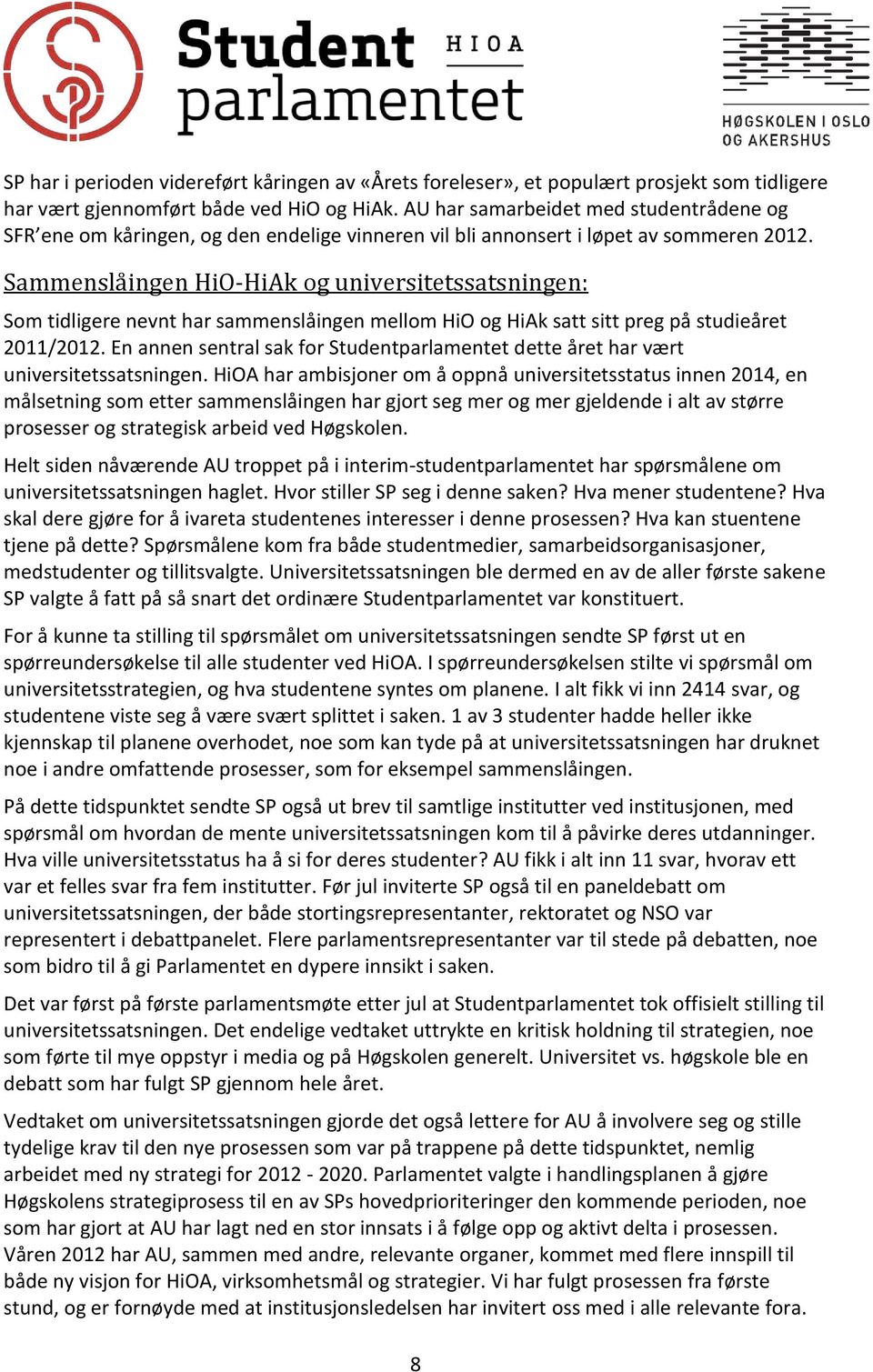 Sammenslåingen HiO-HiAk og universitetssatsningen: Som tidligere nevnt har sammenslåingen mellom HiO og HiAk satt sitt preg på studieåret 2011/2012.
