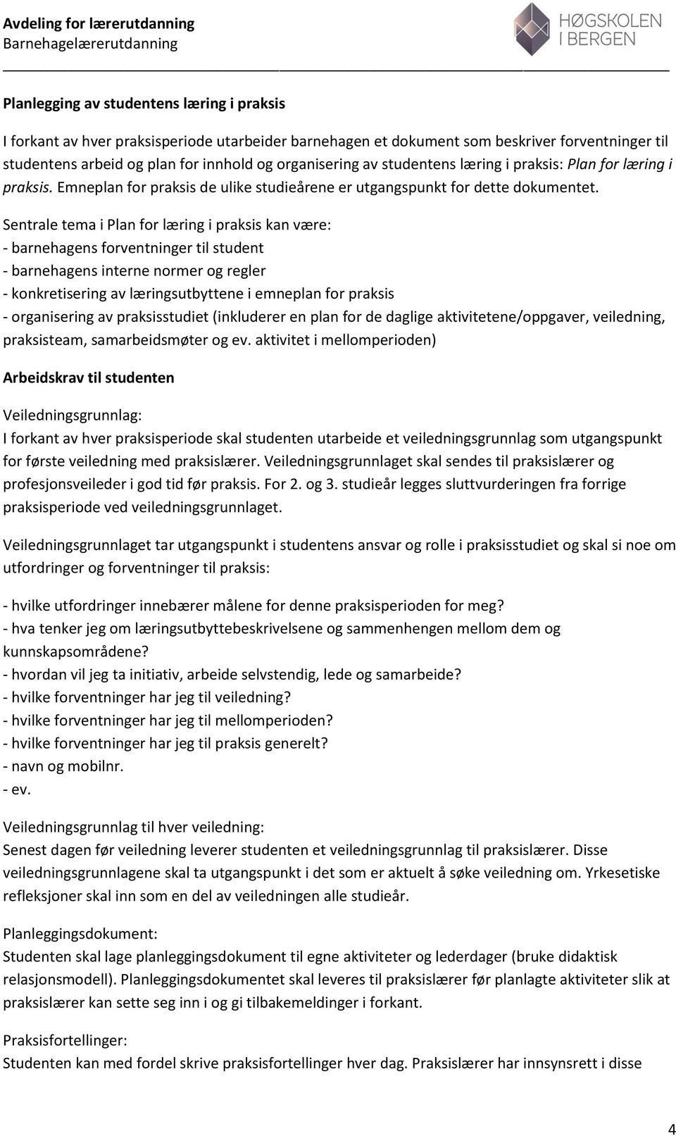 Sentrale tema i Plan for læring i praksis kan være: - barnehagens forventninger til student - barnehagens interne normer og regler - konkretisering av læringsutbyttene i emneplan for praksis -