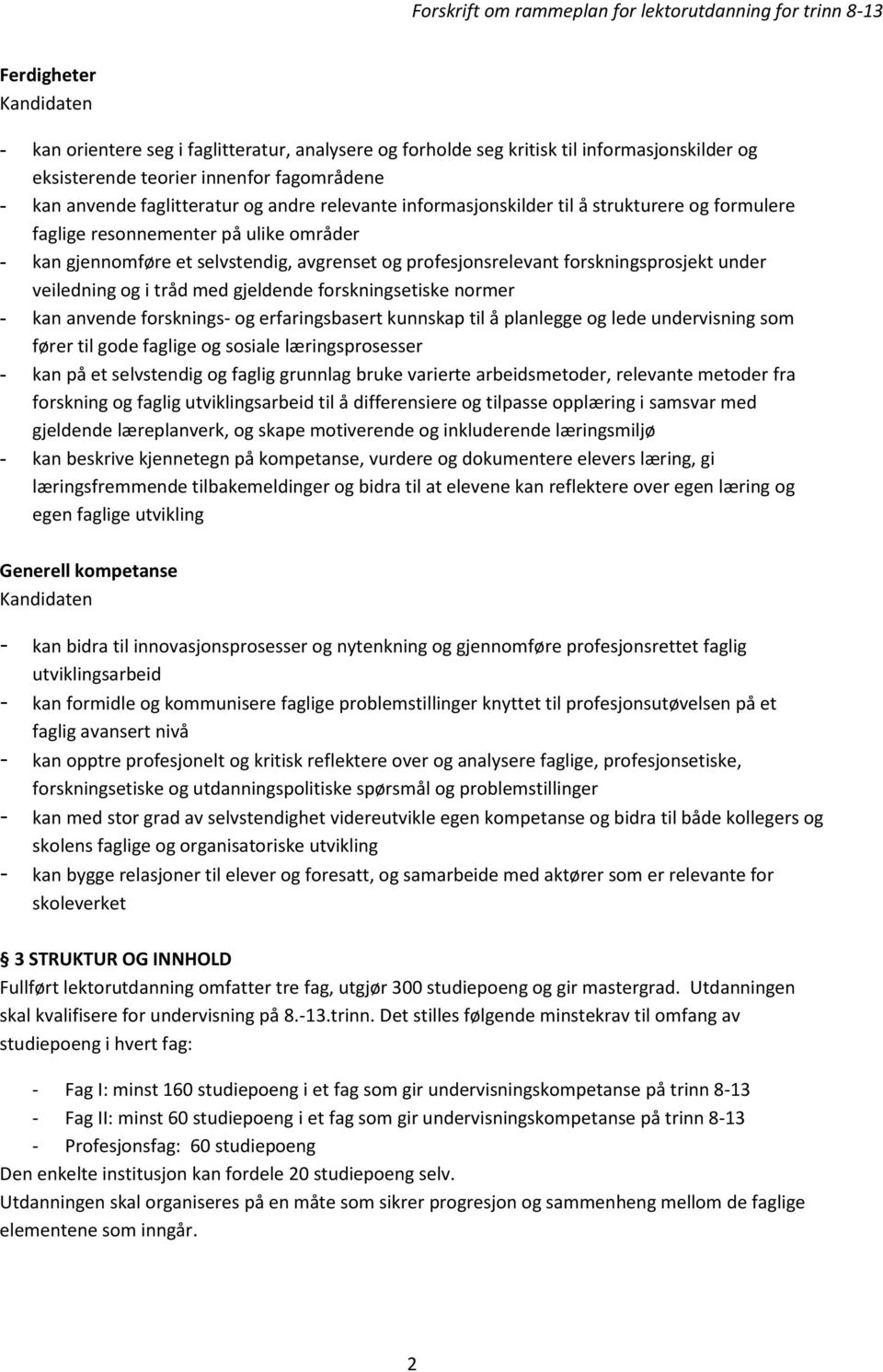 profesjonsrelevant forskningsprosjekt under veiledning og i tråd med gjeldende forskningsetiske normer - kan anvende forsknings- og erfaringsbasert kunnskap til å planlegge og lede undervisning som