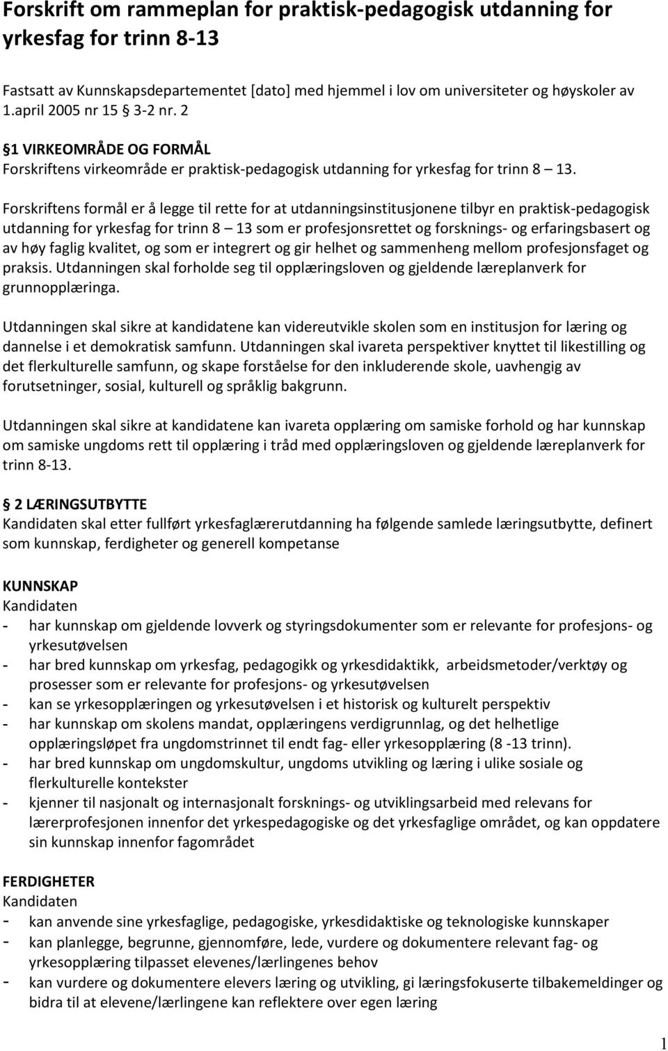 Forskriftens formål er å legge til rette for at utdanningsinstitusjonene tilbyr en praktisk-pedagogisk utdanning for yrkesfag for trinn 8 13 som er profesjonsrettet og forsknings- og erfaringsbasert