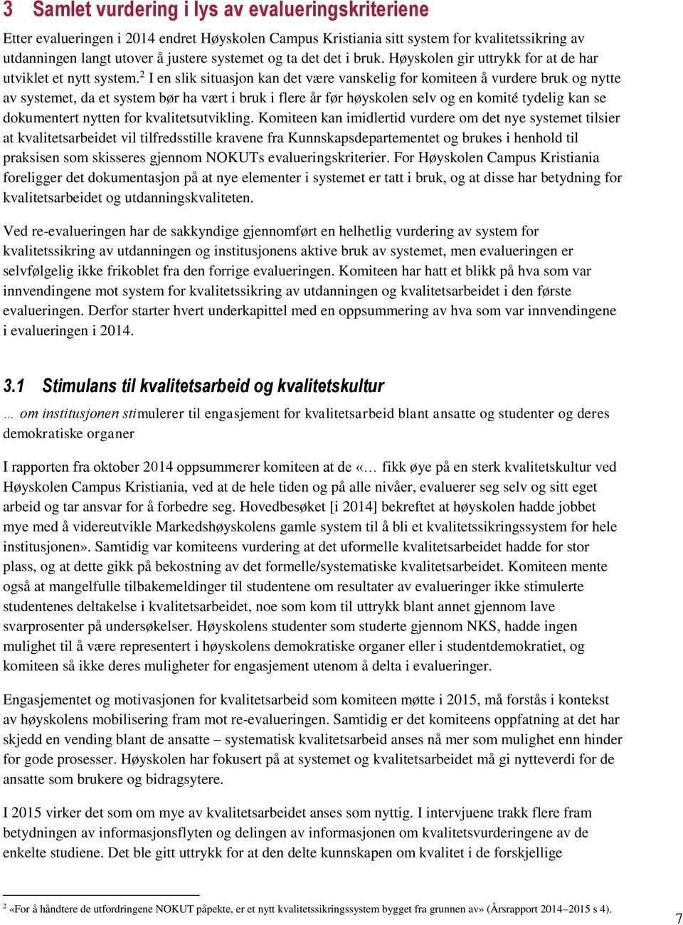 2 I en slik situasjon kan det være vanskelig for komiteen å vurdere bruk og nytte av systemet, da et system bør ha vært i bruk i flere år før høyskolen selv og en komité tydelig kan se dokumentert