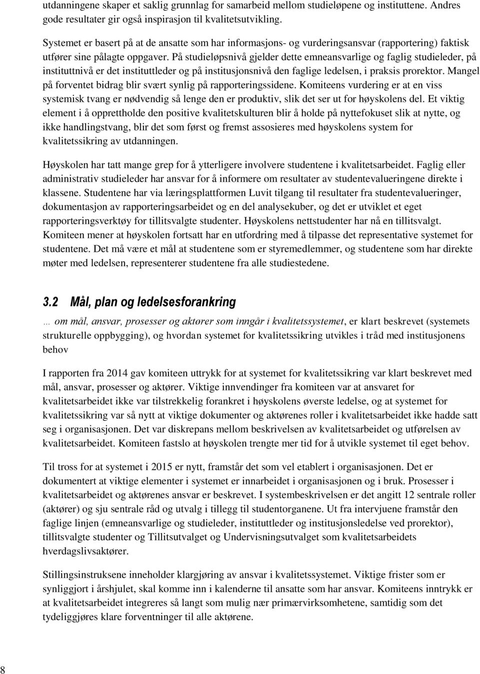 På studieløpsnivå gjelder dette emneansvarlige og faglig studieleder, på instituttnivå er det instituttleder og på institusjonsnivå den faglige ledelsen, i praksis prorektor.