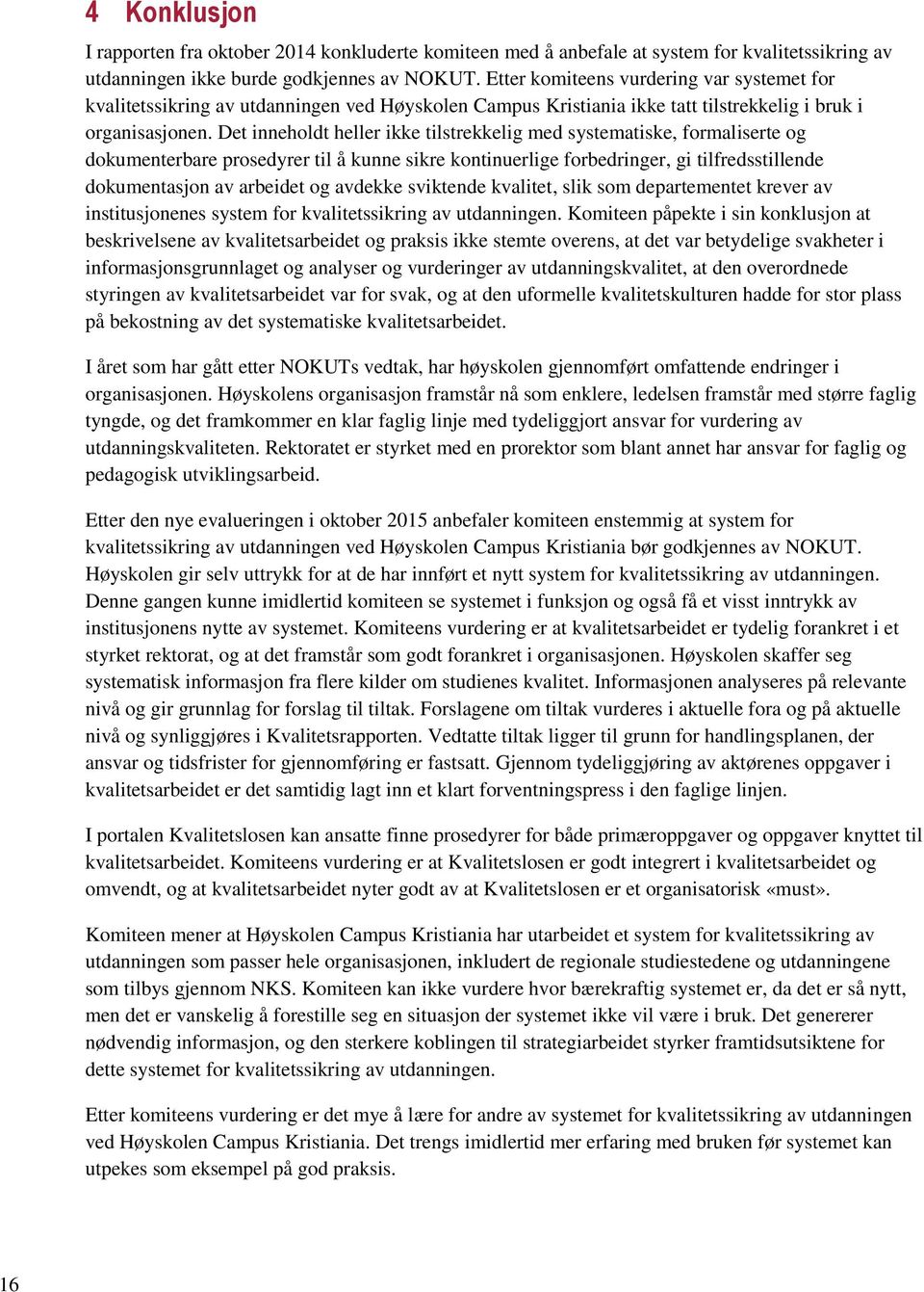 Det inneholdt heller ikke tilstrekkelig med systematiske, formaliserte og dokumenterbare prosedyrer til å kunne sikre kontinuerlige forbedringer, gi tilfredsstillende dokumentasjon av arbeidet og