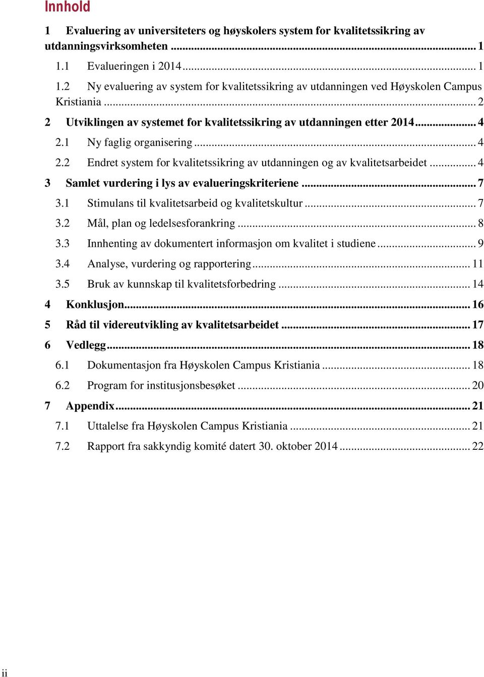 .. 4 2.1 Ny faglig organisering... 4 2.2 Endret system for kvalitetssikring av utdanningen og av kvalitetsarbeidet... 4 3 Samlet vurdering i lys av evalueringskriteriene... 7 3.