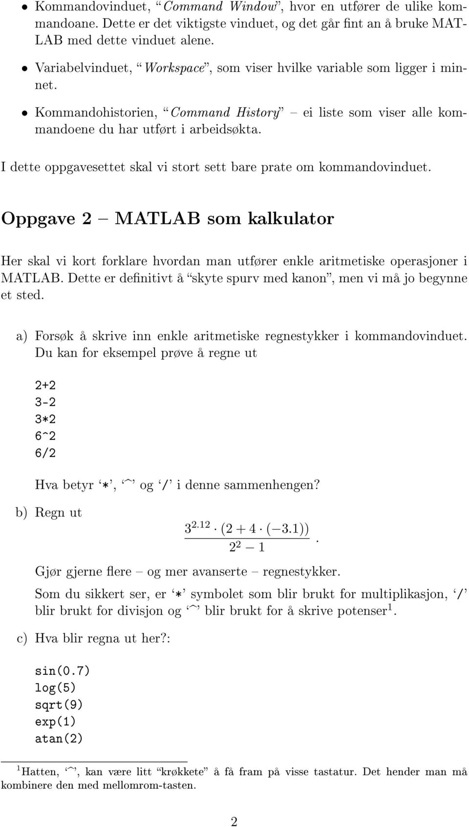 I dette oppgavesettet skal vi stort sett bare prate om kommandovinduet. Oppgave 2 MATLAB som kalkulator Her skal vi kort forklare hvordan man utfører enkle aritmetiske operasjoner i MATLAB.