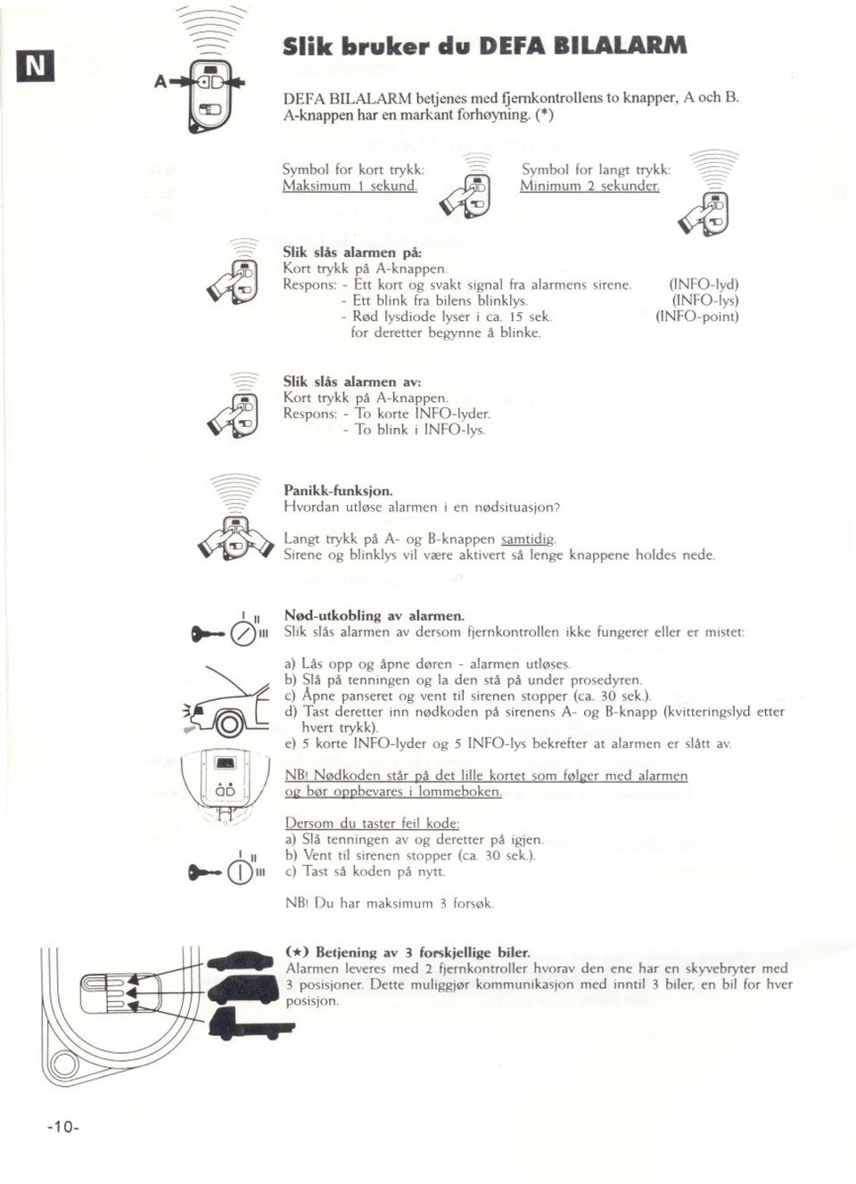 ' Symbol for langt trykk: Minimum 2 sekunder, Kort trykk på A-knappen, Respons: - Ett kort og svakt signal fra alarm ens sirene, - Ett blink fra bilens blinklys, - Rød lysdiode lyser i ca. 15 sek.