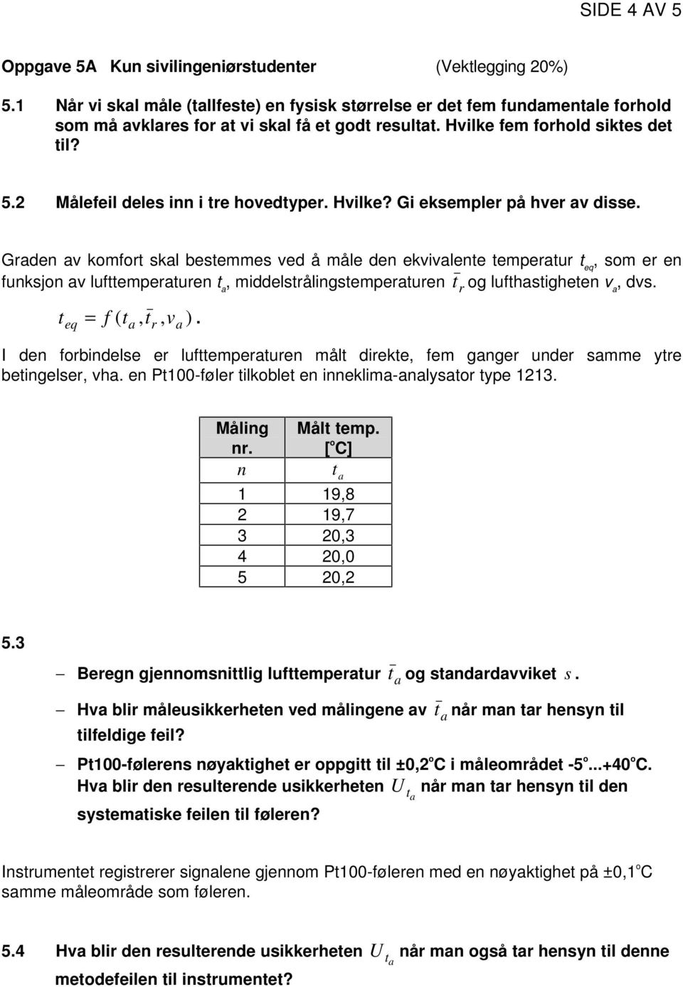 2 Målefeil deles inn i tre hovedtyper. Hvilke? Gi eksempler på hver av disse.