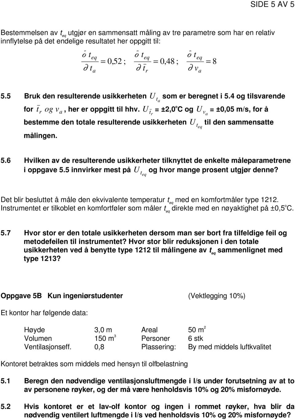 U t =±2,0 o Cog r U va = ±0,05 m/s, for å bestemme den totale resulterende usikkerheten U teq til den sammensatte målingen. 5.