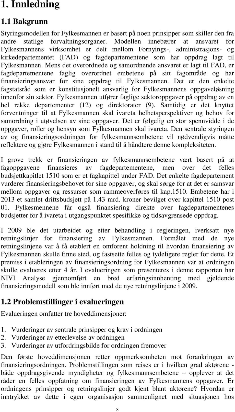 Mens det overordnede og samordnende ansvaret er lagt til FAD, er fagdepartementene faglig overordnet embetene på sitt fagområde og har finansieringsansvar for sine oppdrag til Fylkesmannen.