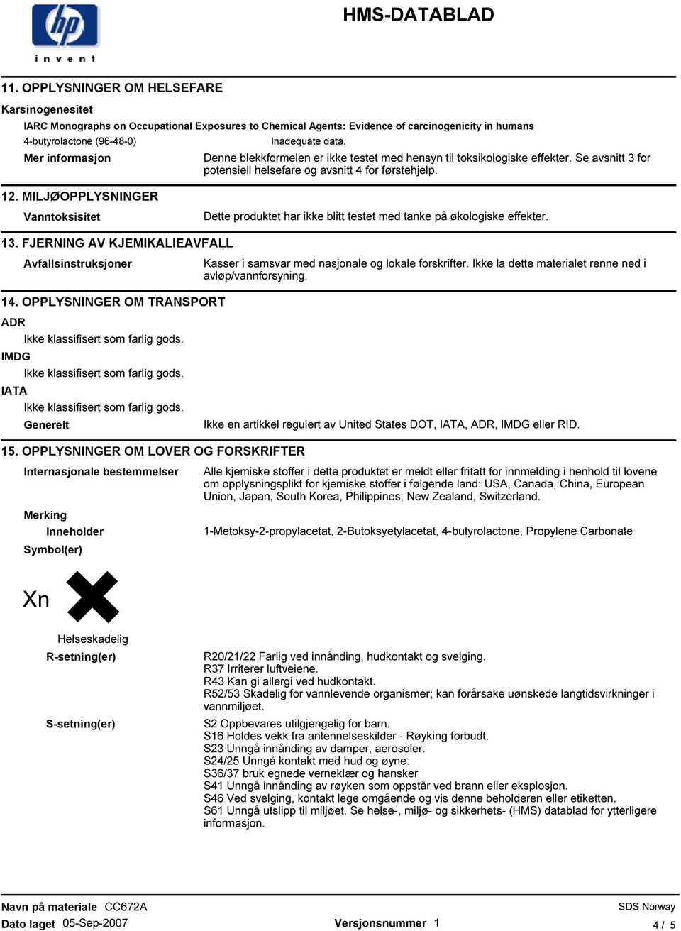 Vanntoksisitet Dette produktet har ikke blitt testet med tanke på økologiske effekter. 13. FJERNING AV KJEMIKALIEAVFALL Avfallsinstruksjoner Kasser i samsvar med nasjonale og lokale forskrifter.