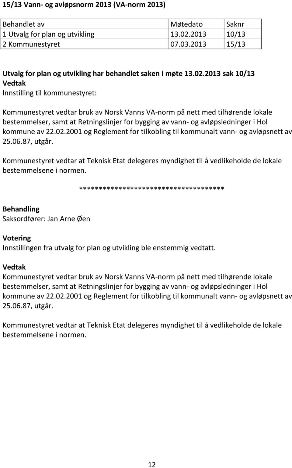2013 sak 10/13 Innstilling til kommunestyret: Kommunestyret vedtar bruk av Norsk Vanns VA-norm på nett med tilhørende lokale bestemmelser, samt at Retningslinjer for bygging av vann- og