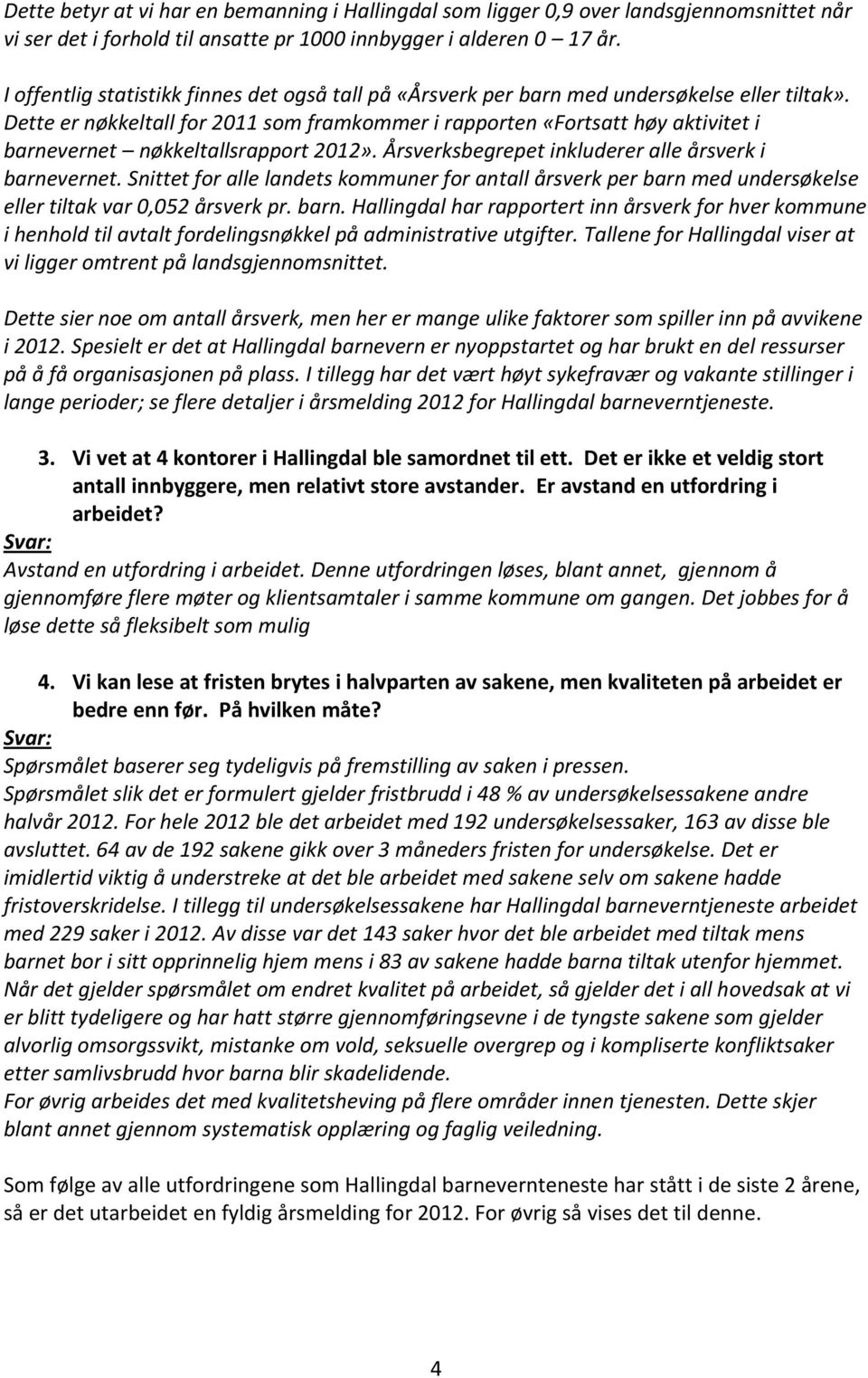 Dette er nøkkeltall for 2011 som framkommer i rapporten «Fortsatt høy aktivitet i barnevernet nøkkeltallsrapport 2012». Årsverksbegrepet inkluderer alle årsverk i barnevernet.