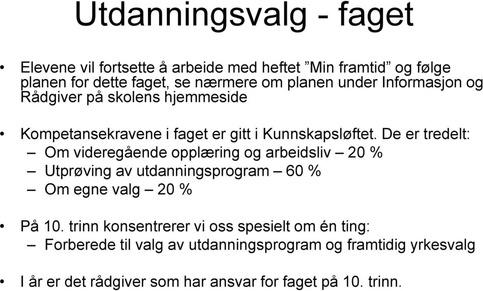 De er tredelt: Om videregående opplæring og arbeidsliv 20 % Utprøving av utdanningsprogram 60 % Om egne valg 20 % På 10.