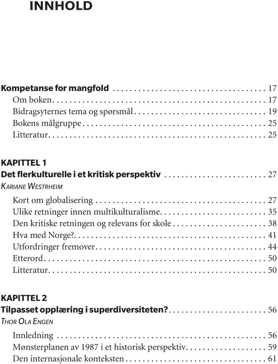 .. 35 Den kritiske retningen og relevans for skole... 38 Hva med Nor ge?............................................. 41 Utfordringer fremover... 44 Etterord.