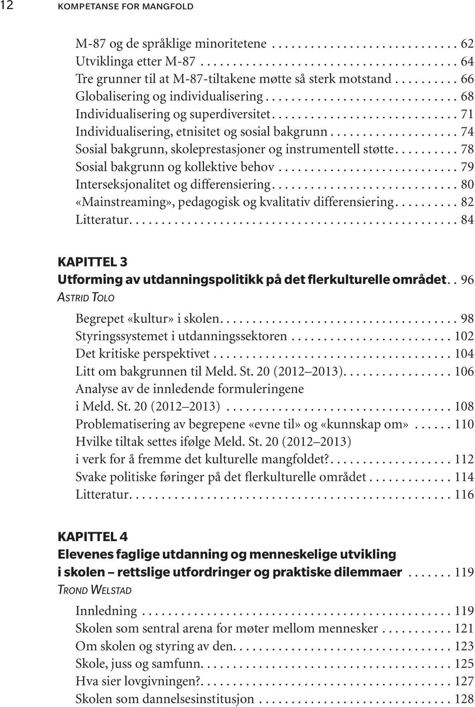 .. 78 Sosial bakgrunn og kollektive behov... 79 Interseksjonalitet og differensiering... 80 «Mainstreaming», pedagogisk og kvalitativ differensiering... 82 Litteratur.