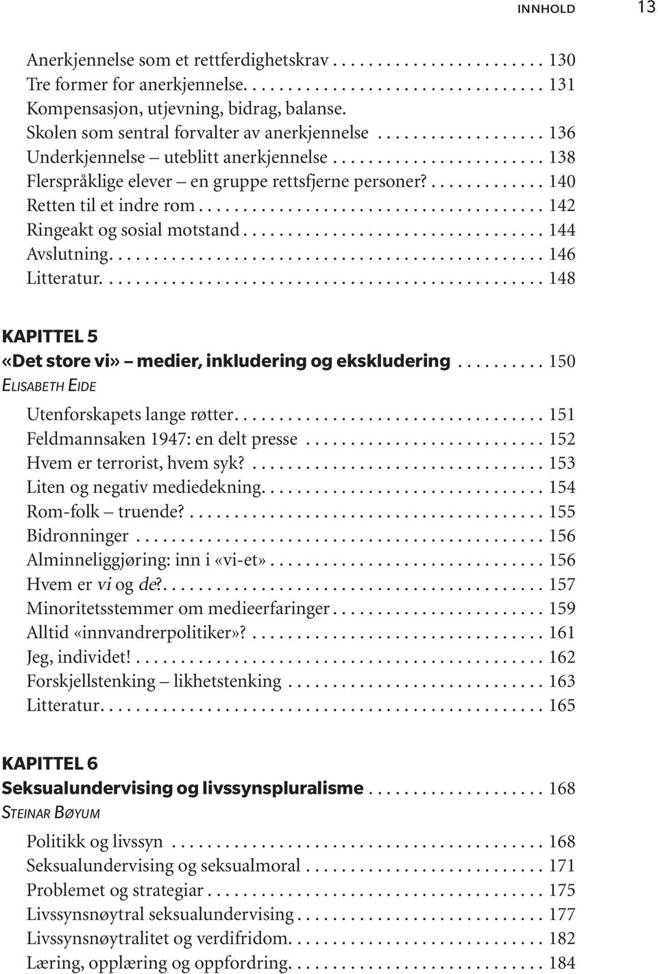 .. 142 Ringeakt og sosial motstand... 144 Avslutning... 146 Litteratur.... 148 KAPITTEL 5 «Det store vi» medier, inkludering og ekskludering... 150 eli sa beth eide Utenforskapets lange røtter.