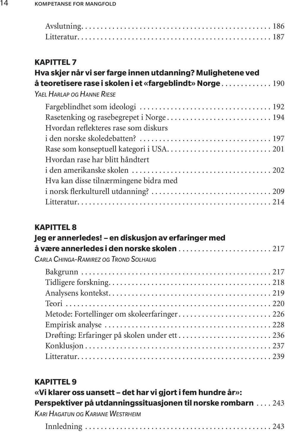 ... 197 Rase som konseptuell kategori i USA... 201 Hvor dan rase har blitt hånd tert i den amerikanske skolen... 202 Hva kan disse tilnærmingene bidra med i norsk flerkulturell utdanning?