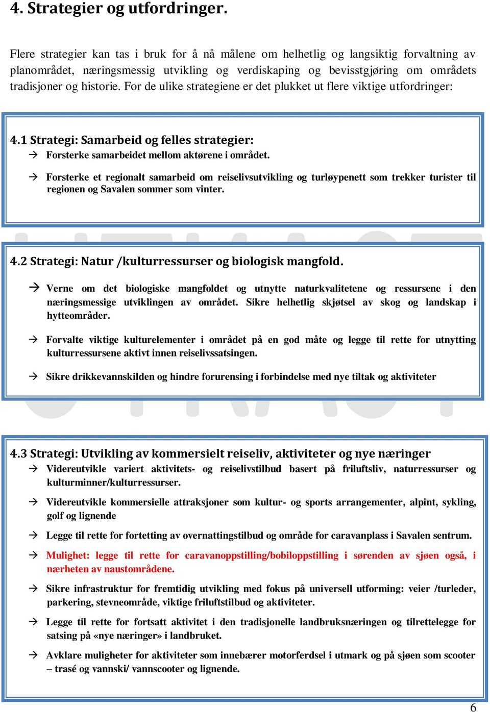 For de ulike strategiene er det plukket ut flere viktige utfordringer: 4.1 Strategi: Samarbeid og felles strategier: Forsterke samarbeidet mellom aktørene i området.