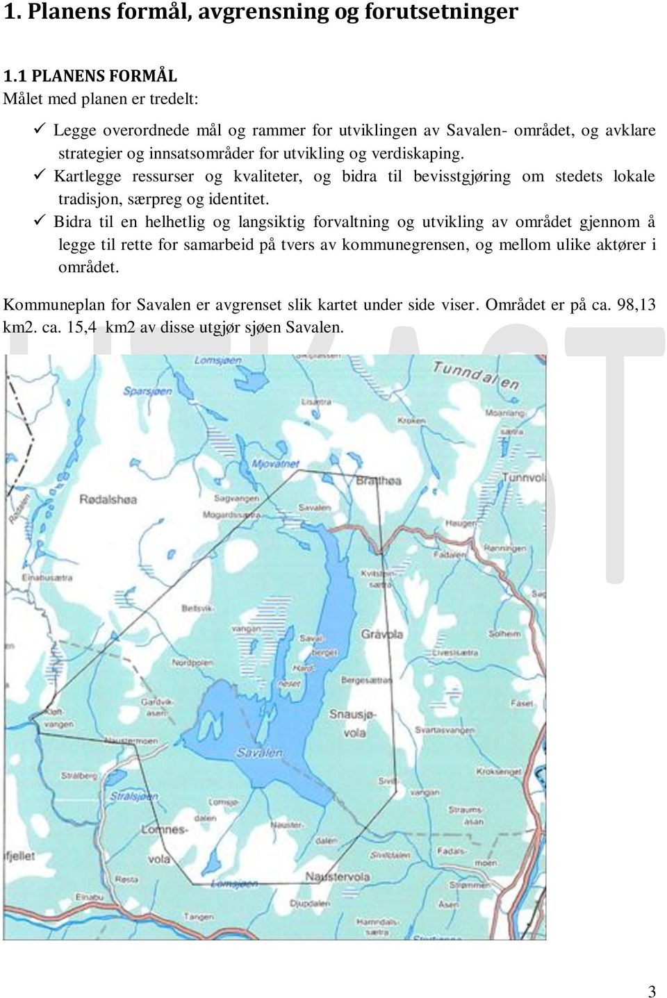 utvikling og verdiskaping. Kartlegge ressurser og kvaliteter, og bidra til bevisstgjøring om stedets lokale tradisjon, særpreg og identitet.