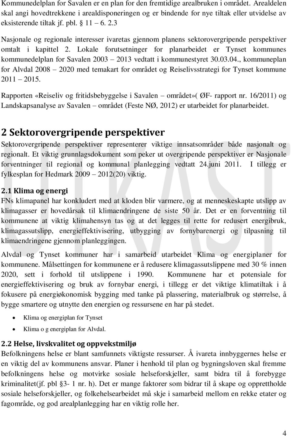 3 Nasjonale og regionale interesser ivaretas gjennom planens sektorovergripende perspektiver omtalt i kapittel 2.