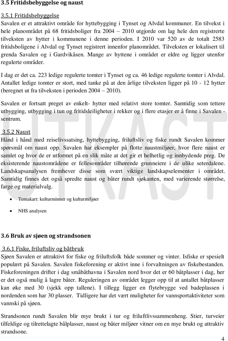 I 2010 var 520 av de totalt 2583 fritidsboligene i Alvdal og Tynset registrert innenfor planområdet. Tilveksten er lokalisert til grenda Savalen og i Gardvikåsen.