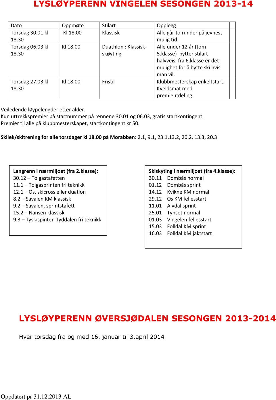 Veiledende løypelengder etter alder. Kun uttrekkspremier på startnummer på rennene 30.01 og 06.03, gratis startkontingent. Premier til alle på klubbmesterskapet, startkontingent kr 50.