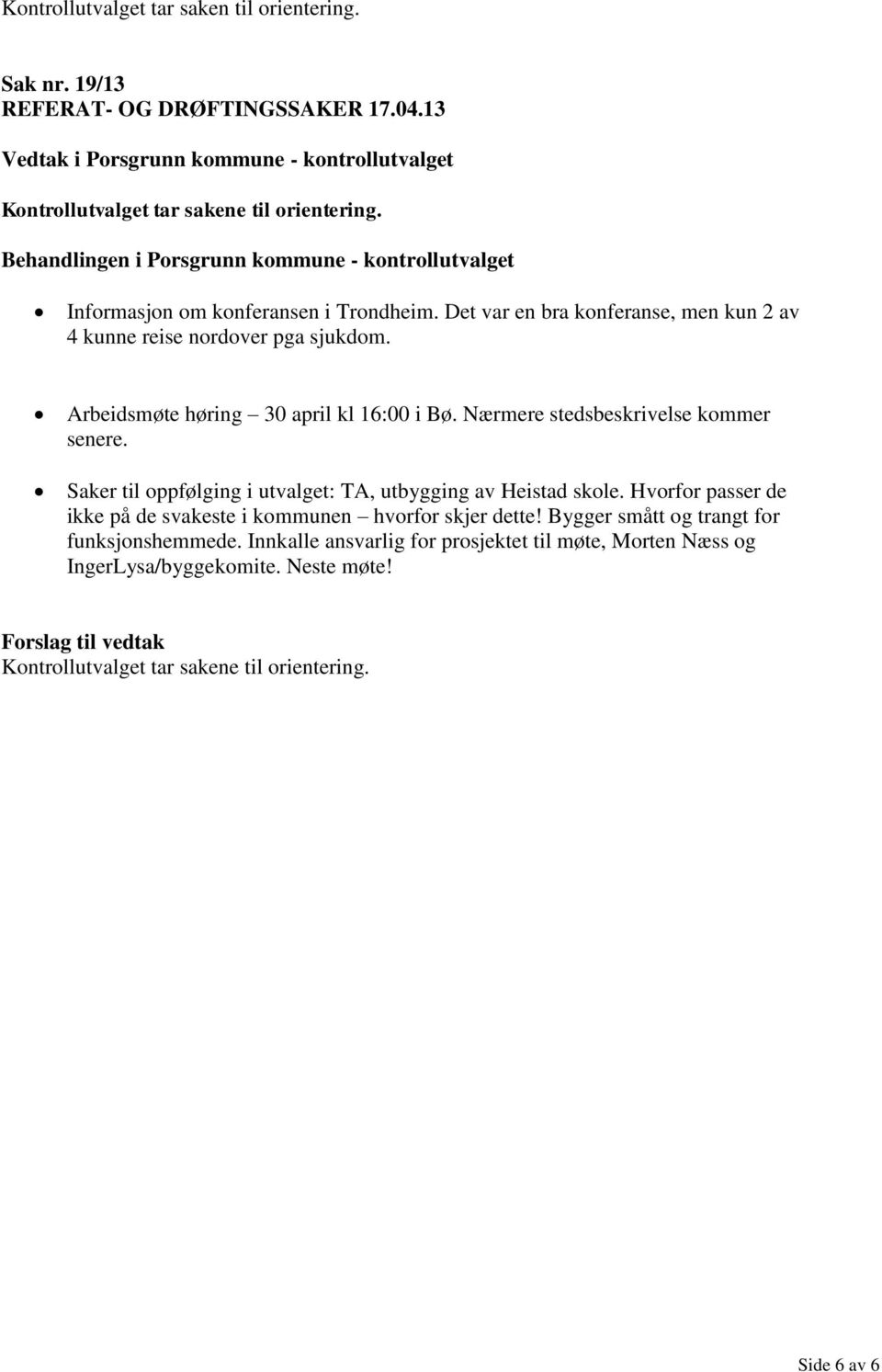 Nærmere stedsbeskrivelse kommer senere. Saker til oppfølging i utvalget: TA, utbygging av Heistad skole.