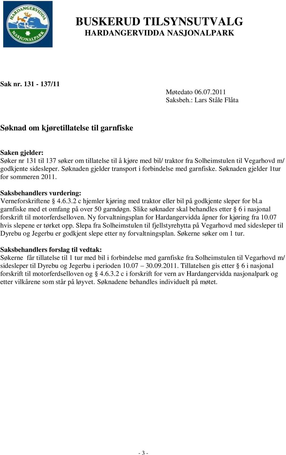 2 c hjemler kjøring med traktor eller bil på godkjente sleper for bl.a garnfiske med et omfang på over 50 garndøgn. Slike søknader skal behandles etter 6 i nasjonal forskrift til motorferdselloven.