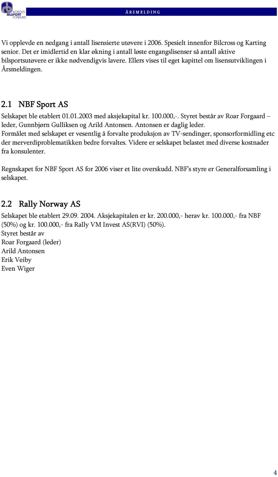 1 NBF Sport AS Selskapet ble etablert 01.01.2003 med aksjekapital kr. 100.000,-. Styret består av Roar Forgaard leder, Gunnbjørn Gulliksen og Arild Antonsen. Antonsen er daglig leder.