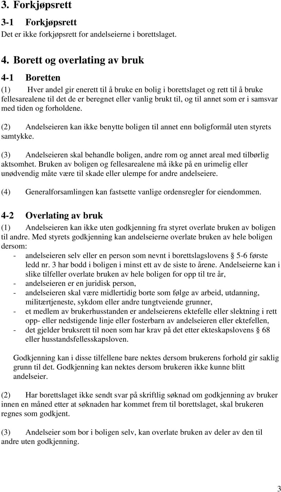 som er i samsvar med tiden og forholdene. (2) Andelseieren kan ikke benytte boligen til annet enn boligformål uten styrets samtykke.